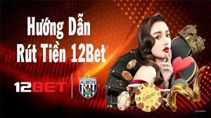 Hướng dẫn rút tiền 12bet đơn giản