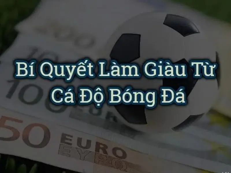 Mẹo làm giàu từ cá độ bóng đá