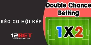 Tìm hiểu về kèo cơ hội kép cùng chuyên gia 12bet